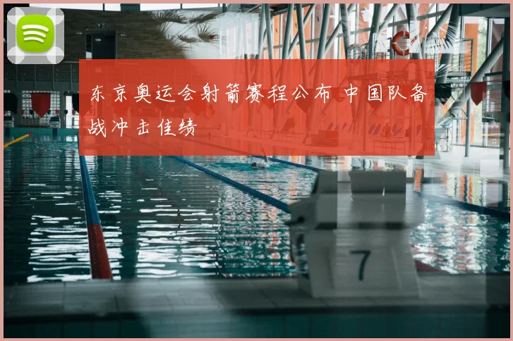 东京奥运会射箭赛程公布 中国队备战冲击佳绩