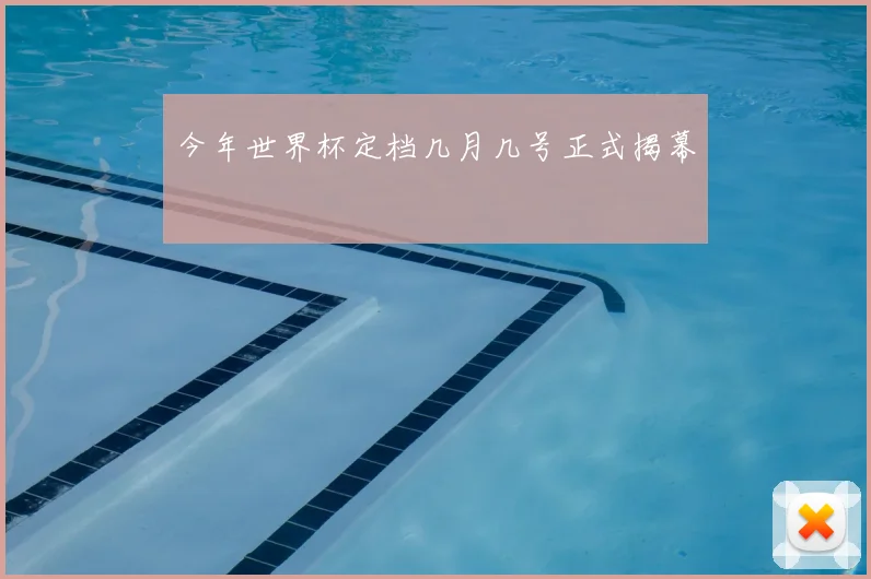 今年世界杯定档几月几号正式揭幕