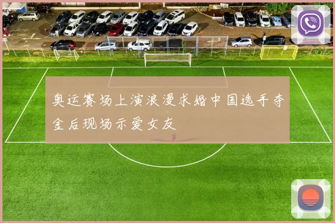 奥运赛场上演浪漫求婚中国选手夺金后现场示爱女友