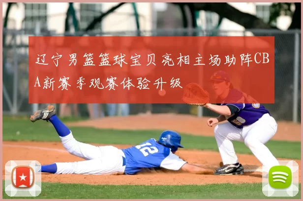 辽宁男篮篮球宝贝亮相主场助阵CBA新赛季观赛体验升级