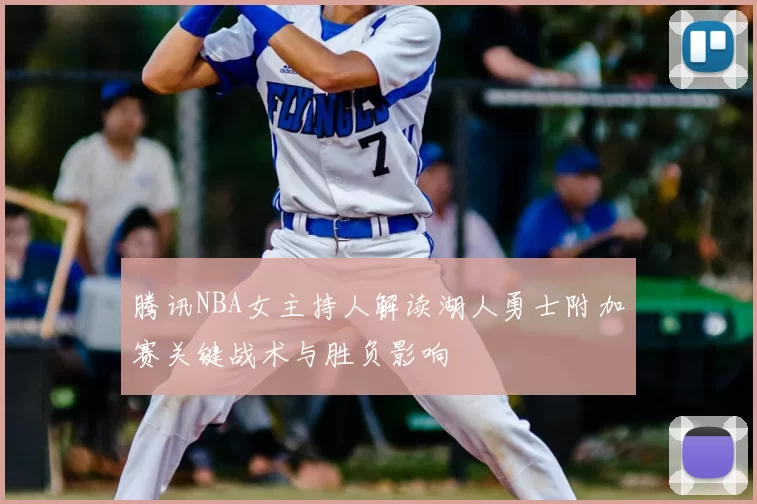 腾讯NBA女主持人解读湖人勇士附加赛关键战术与胜负影响