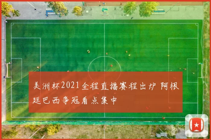 美洲杯2021全程直播赛程出炉 阿根廷巴西争冠看点集中